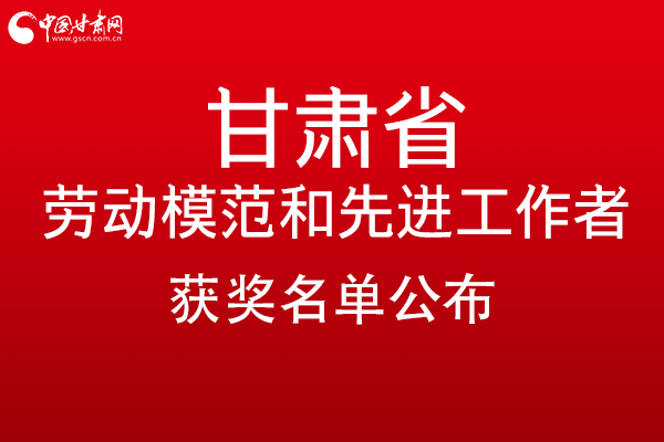 甘肅299名勞動模范和先進(jìn)工作者名單公布，帶你一圖了解！