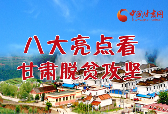 【中國的脫貧智慧】字字硬核！八大亮點看甘肅脫貧攻堅