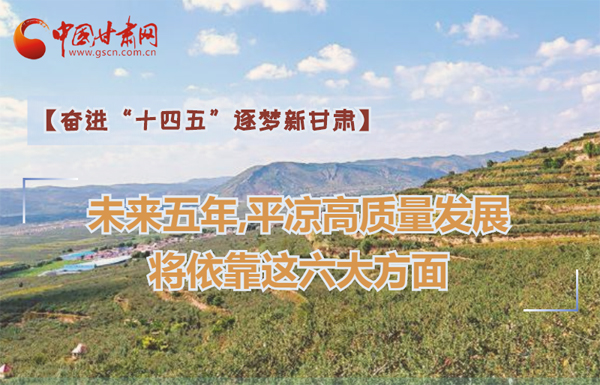 【奮進“十四五”逐夢新甘肅】未來五年，平?jīng)龈哔|(zhì)量發(fā)展將依靠這六大方面