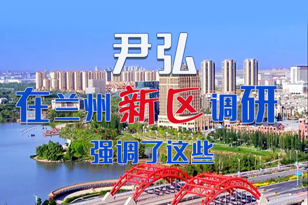 【甘快看·圖解】尹弘書記在蘭州新區(qū)調(diào)研時(shí)強(qiáng)調(diào)了這些！