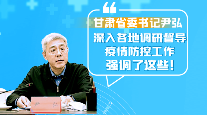 圖解|甘肅省委書記尹弘深入各地調(diào)研督導(dǎo)疫情防控工作 強調(diào)了這些！