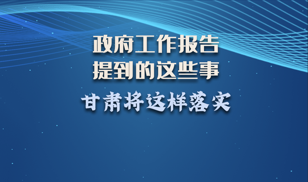 微海報(bào)|政府工作報(bào)告提到的這些事，甘肅將這樣落實(shí) 