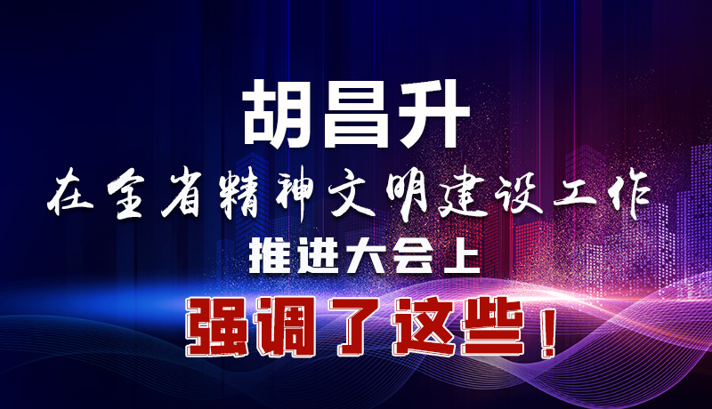 圖解|胡昌升在全省精神文明建設(shè)工作推進(jìn)大會(huì)上強(qiáng)調(diào)了這些！