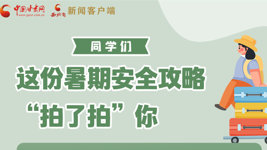 圖解|同學(xué)們，這份暑期安全攻略“拍了拍”你