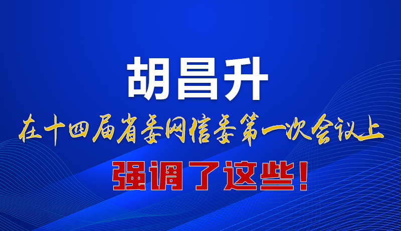 圖解|在這次省委網(wǎng)信委會議上 胡昌升書記強調(diào)了這些！