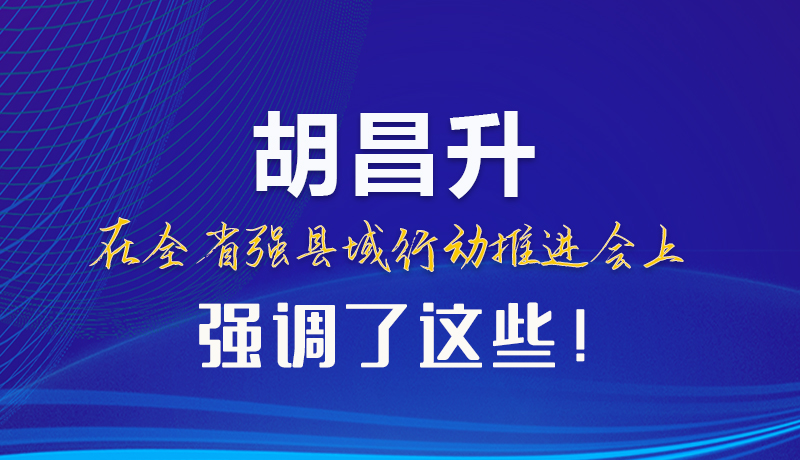 【甘快看】圖解|胡昌升在全省強(qiáng)縣域行動推進(jìn)會上強(qiáng)調(diào)了這些！