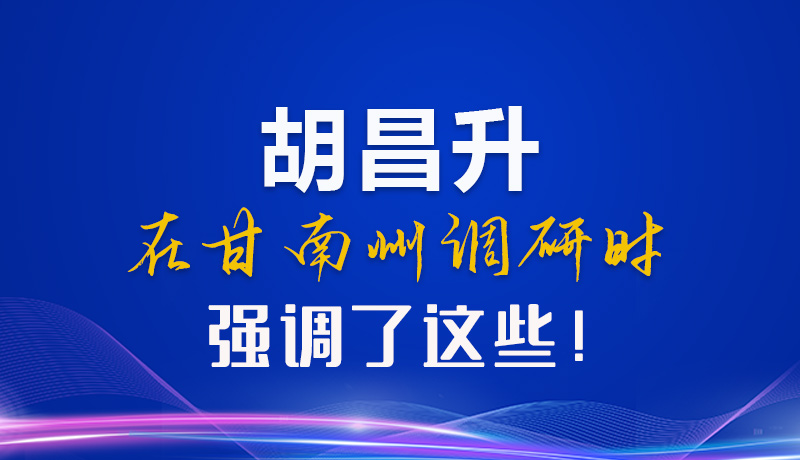 【甘快看】圖解|胡昌升在甘南州調(diào)研時(shí)強(qiáng)調(diào)了這些！