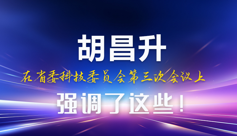 圖解|胡昌升在省委科技委員會(huì)第三次會(huì)議上強(qiáng)調(diào)了這些！